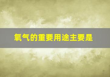 氧气的重要用途主要是