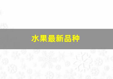 水果最新品种