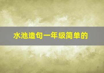 水池造句一年级简单的