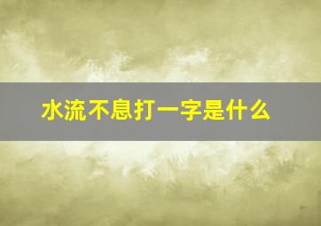 水流不息打一字是什么