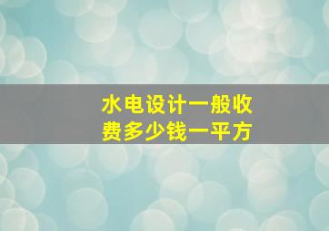 水电设计一般收费多少钱一平方