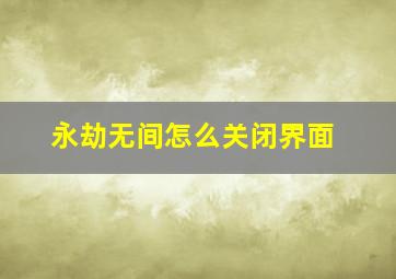 永劫无间怎么关闭界面