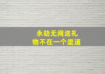 永劫无间送礼物不在一个渠道