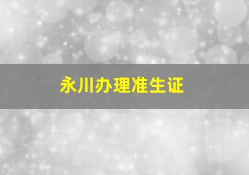 永川办理准生证