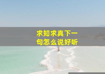 求知求真下一句怎么说好听