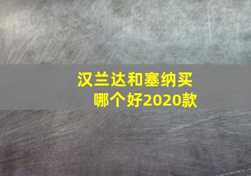 汉兰达和塞纳买哪个好2020款