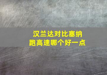 汉兰达对比塞纳跑高速哪个好一点