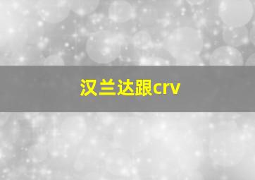 汉兰达跟crv