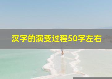 汉字的演变过程50字左右