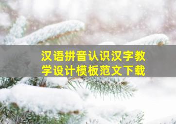 汉语拼音认识汉字教学设计模板范文下载