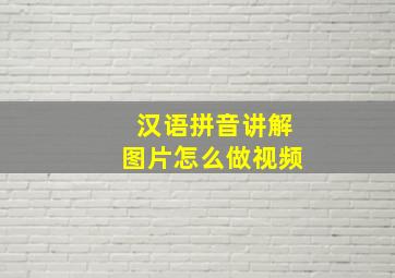 汉语拼音讲解图片怎么做视频