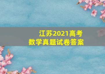 江苏2021高考数学真题试卷答案