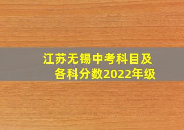 江苏无锡中考科目及各科分数2022年级