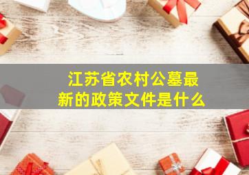 江苏省农村公墓最新的政策文件是什么