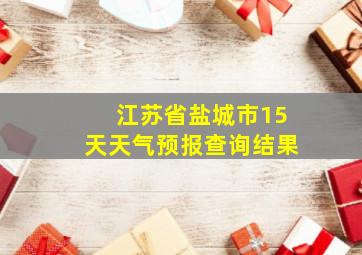 江苏省盐城市15天天气预报查询结果