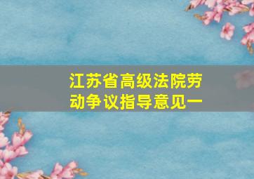 江苏省高级法院劳动争议指导意见一