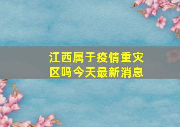 江西属于疫情重灾区吗今天最新消息