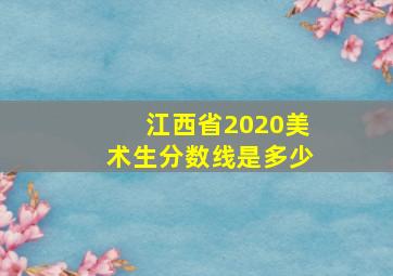 江西省2020美术生分数线是多少