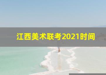 江西美术联考2021时间