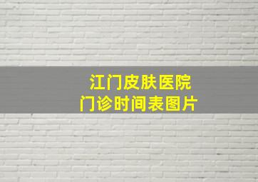 江门皮肤医院门诊时间表图片