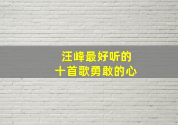 汪峰最好听的十首歌勇敢的心