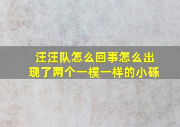 汪汪队怎么回事怎么出现了两个一模一样的小砾