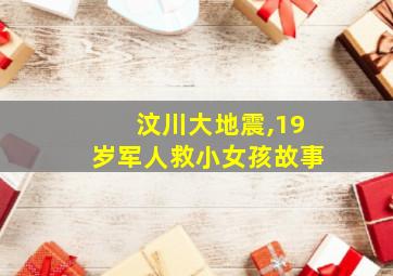 汶川大地震,19岁军人救小女孩故事