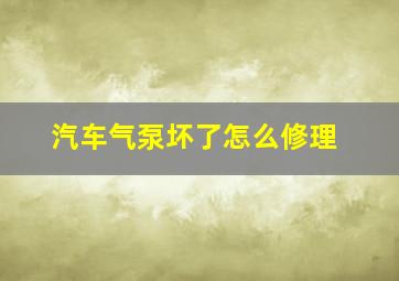 汽车气泵坏了怎么修理