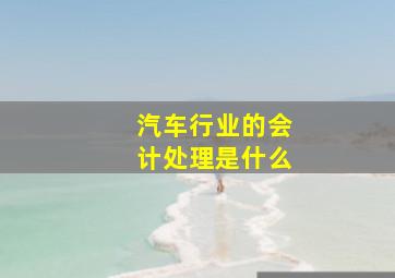 汽车行业的会计处理是什么