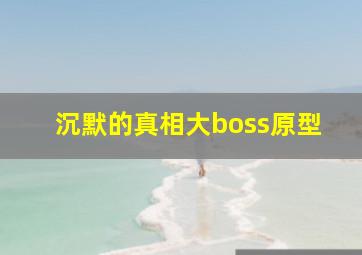 沉默的真相大boss原型