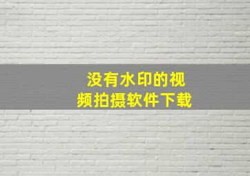 没有水印的视频拍摄软件下载