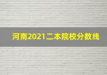 河南2021二本院校分数线