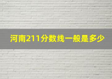 河南211分数线一般是多少