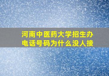 河南中医药大学招生办电话号码为什么没人接