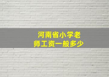 河南省小学老师工资一般多少