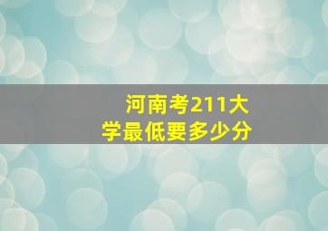 河南考211大学最低要多少分