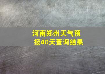 河南郑州天气预报40天查询结果