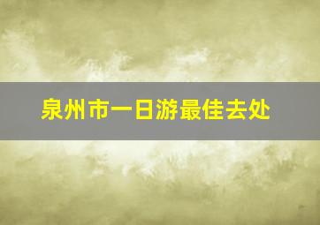 泉州市一日游最佳去处