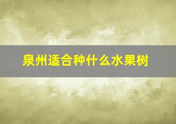 泉州适合种什么水果树