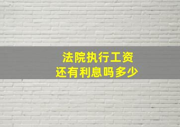 法院执行工资还有利息吗多少