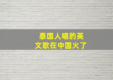 泰国人唱的英文歌在中国火了