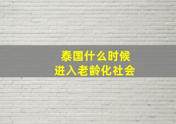 泰国什么时候进入老龄化社会