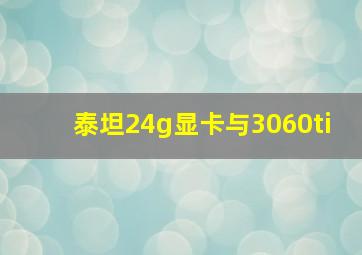 泰坦24g显卡与3060ti