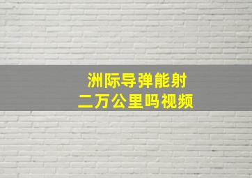 洲际导弹能射二万公里吗视频