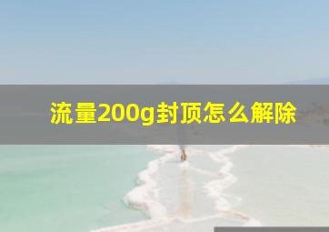 流量200g封顶怎么解除