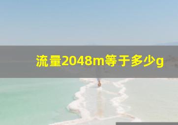 流量2048m等于多少g