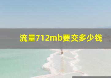 流量712mb要交多少钱