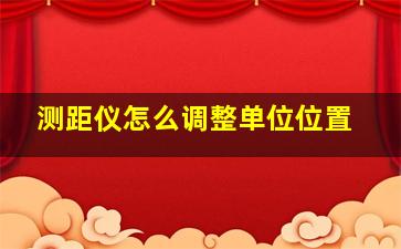 测距仪怎么调整单位位置