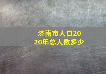 济南市人口2020年总人数多少