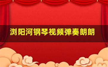 浏阳河钢琴视频弹奏朗朗